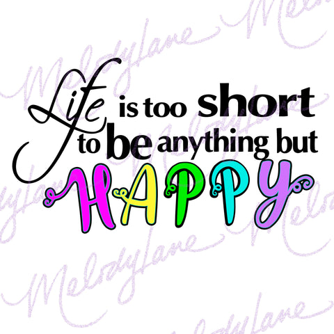 Life is too short to be anything but HAPPY